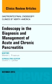 Endoscopy in the Diagnosis and Management of Acute and Chronic Pancreatitis, An Issue of Gastrointestinal Endoscopy Clinics