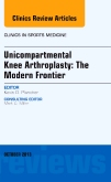 Unicompartmental Knee Arthroplasty: The Modern Frontier, An Issue of Clinics in Sports Medicine