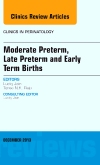 Moderate Preterm, Late Preterm, and Early Term Births, An Issue of Clinics in Perinatology