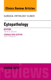 Cytopathology, An Issue of Surgical Pathology Clinics