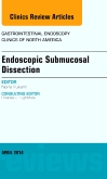 Endoscopic Submucosal Dissection, An Issue of Gastrointestinal Endoscopy Clinics