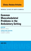 Common Musculoskeletal Problems in the Ambulatory Setting , An Issue of Medical Clinics