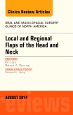 Local and Regional Flaps of the Head and Neck, An Issue of Oral and Maxillofacial Clinics of North America