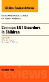 Common ENT Disorders in Children, An Issue of Otolaryngologic Clinics of North America