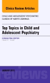 Top Topics in Child & Adolescent Psychiatry,  An Issue of Child and Adolescent Psychiatric Clinics of North America