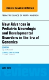 New Advances in Pediatric Neurologic and Developmental Disorders in the Era of Genomics, An Issue of Pediatric Clinics of North America