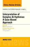 Interpretation of Complex Arrhythmias: A Case-Based Approach, An Issue of Cardiac Electrophysiology Clinics