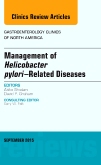 Management of Helicobacter pylori–Related Diseases, An Issue of Gastroenterology Clinics of North America