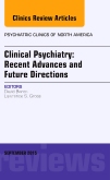 Clinical Psychiatry: Recent Advances and Future Directions, An Issue of Psychiatric Clinics of North America
