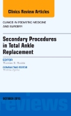 Secondary Procedures in Total Ankle Replacement, An Issue of Clinics in Podiatric Medicine and Surgery