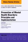 Prevention of Mental Health Disorders: Principles and Implementation, An Issue of Child and Adolescent Psychiatric Clinics of North America