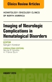 Imaging of Neurologic Complications in Hematological Disorders, An Issue of Hematology/Oncology Clinics of North America, E-Book