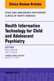 Health Information Technology for Child and Adolescent Psychiatry, An Issue of Child and Adolescent Psychiatric Clinics of North America