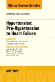 Hypertension: Pre-Hypertension to Heart Failure, An Issue of Cardiology Clinics