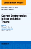 Current Controversies in Foot and Ankle Trauma, An issue of Foot and Ankle Clinics of North America