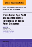 Transitional Age Youth and Mental Illness: Influences on Young Adult Outcomes, An Issue of Child and Adolescent Psychiatric Clinics of North America