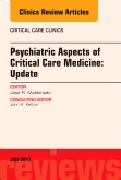 Psychiatric Aspects of Critical Care Medicine, An Issue of Critical Care Clinics