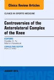 Controversies of the Anterolateral Complex of the Knee, An Issue of Clinics in Sports Medicine