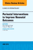 Perinatal Interventions to Improve Neonatal Outcomes, An Issue of Clinics in Perinatology