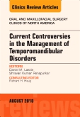 Current Controversies in the Management of Temporomandibular Disorders, An Issue of Oral and Maxillofacial Surgery Clinics of North America