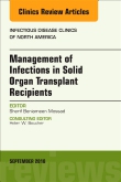 Management of Infections in Solid Organ Transplant Recipients, An Issue of Infectious Disease Clinics of North America