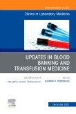 Updates in Blood Banking and Transfusion Medicine, An Issue of the Clinics in Laboratory Medicine