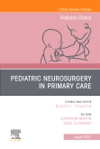 Pediatric Neurosurgery in Primary Care, An Issue of Pediatric Clinics of North America, Ebook