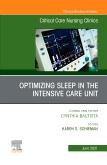 Optimizing Sleep in the Intensive Care Unit, An Issue of Critical Care Nursing Clinics of North America