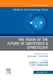 The Vision of the Future of Obstetrics & Gynecology, An Issue of Obstetrics and Gynecology Clinics