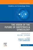 The Vision of the Future of Obstetrics & Gynecology, An Issue of Obstetrics and Gynecology Clinics, E-Book