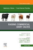 Raising Commercial Dairy Calves, An Issue of Veterinary Clinics of North America: Food Animal Practice