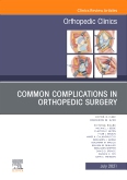 Common Complications in Orthopedic Surgery, An Issue of Orthopedic Clinics, E-Book