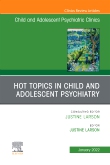 Hot Topics in Child and Adolescent Psychiatry, An Issue of ChildAnd Adolescent Psychiatric Clinics of North America