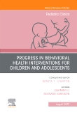Progress in Behavioral Health Interventions for Children and Adolescents, An Issue of Pediatric Clinics of North America