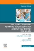 The Future of Nursing: Advancing Nursing Education and Practice Through Technology, An Issue of Nursing Clinics,