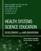 Health Systems Science Education: Development and Implementation (The AMA MedEd Innovation Series) 1st Edition - E-Book