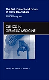 The Past, Present, and Future of Home Health Care, An issue of Clinics in Geriatric Medicine