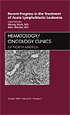 Recent Progress in the Treatment of Acute Lymphoblastic Leukemia, An Issue of Hematology/Oncology Clinics of North America
