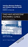 Interface Between Pediatrics and Childrens Mental Health, An Issue of Child and Adolescent Psychiatric Clinics of North America