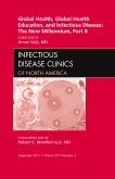 Global Health, Global Health Education, and Infectious Disease: The New Millennium, Part II, An Issue of Infectious Disease Clinics