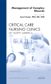 Management of Complex Wounds, An Issue of Critical Care Nursing Clinics