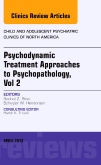 Psychodynamic Treatment Approaches to Psychopathology, vol 2, An Issue of Child and Adolescent Psychiatric Clinics of North America