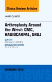 Arthroplasty Around the Wrist: CME, RADIOCARPAL, DRUJ, An Issue of Hand Clinics