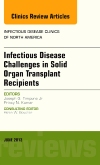 Infectious Disease Challenges in Solid Organ Transplant Recipients, an Issue of Infectious Disease Clinics